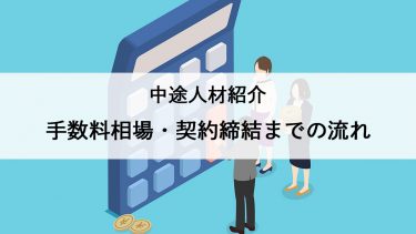 中途人材紹介を利用する上で知っておくべき手数料相場・契約締結までの流れ