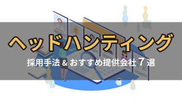 ヘッドハンティングとは？採用方法＆おすすめ提供会社７選